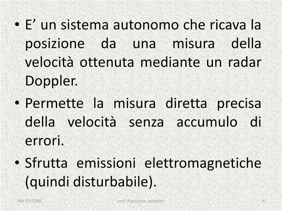 Permette la misura diretta precisa della velocità senza accumulo di