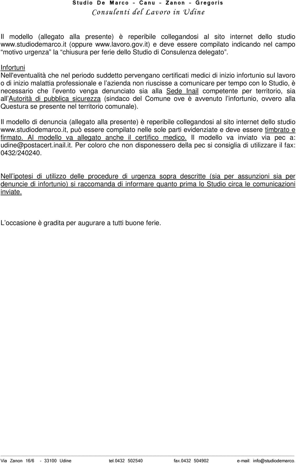 Infortuni Nell'eventualità che nel periodo suddetto pervengano certificati medici di inizio infortunio sul lavoro o di inizio malattia professionale e l azienda non riuscisse a comunicare per tempo