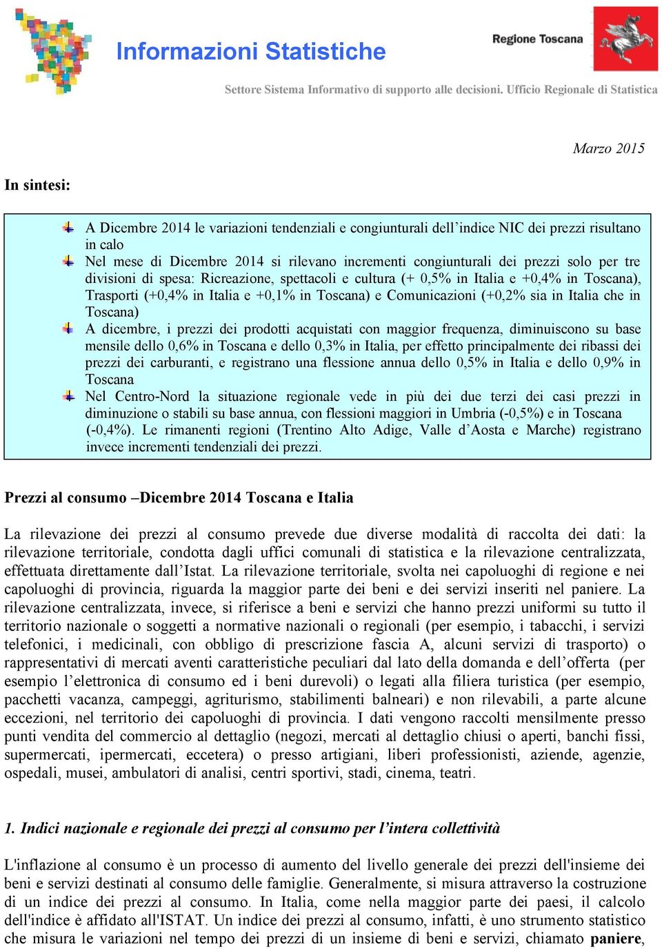 incrementi congiunturali dei prezzi solo per tre divisioni di spesa: Ricreazione, spettacoli e cultura (+ % in e +% in ), Trasporti (+% in e +% in ) e Comunicazioni (+% sia in che in ) A dicembre, i