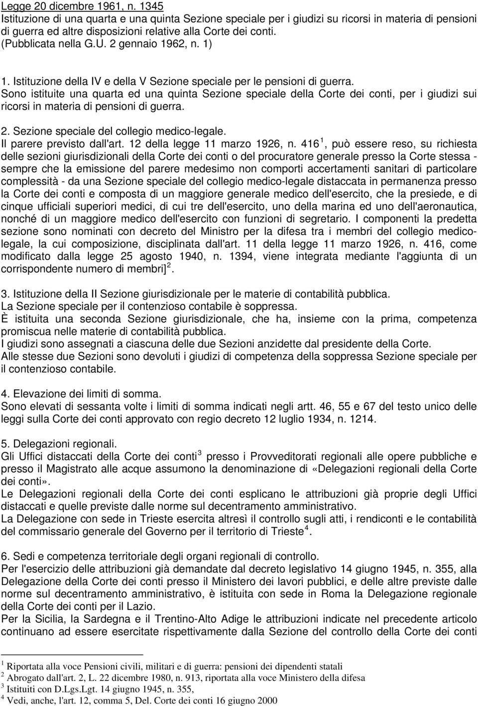 Sono istituite una quarta ed una quinta Sezione speciale della Corte dei conti, per i giudizi sui ricorsi in materia di pensioni di guerra. 2. Sezione speciale del collegio medico-legale.