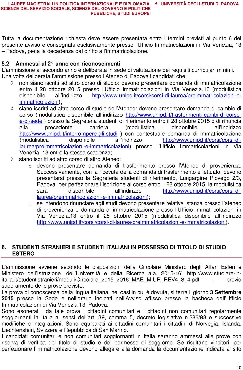 Una volta deliberata l ammissione presso l Ateneo di Padova i candidati che: non siano iscritti ad altro corso di studio: devono presentare domanda di immatricolazione entro il 28 ottobre 2015 presso