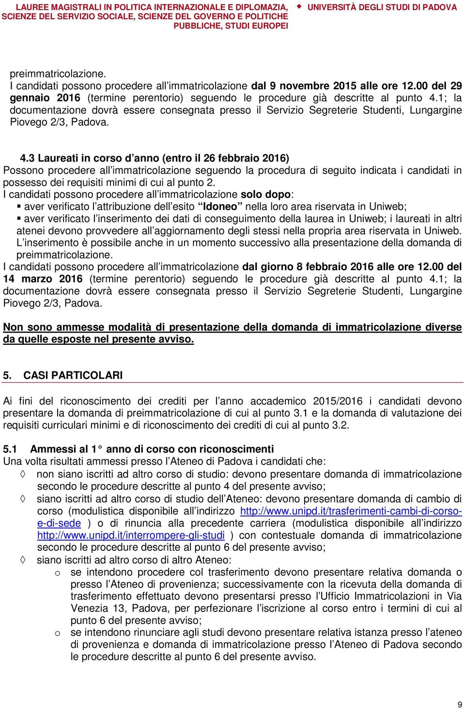 3 Laureati in corso d anno (entro il 26 febbraio 2016) Possono procedere all immatricolazione seguendo la procedura di seguito indicata i candidati in possesso dei requisiti minimi di cui al punto 2.