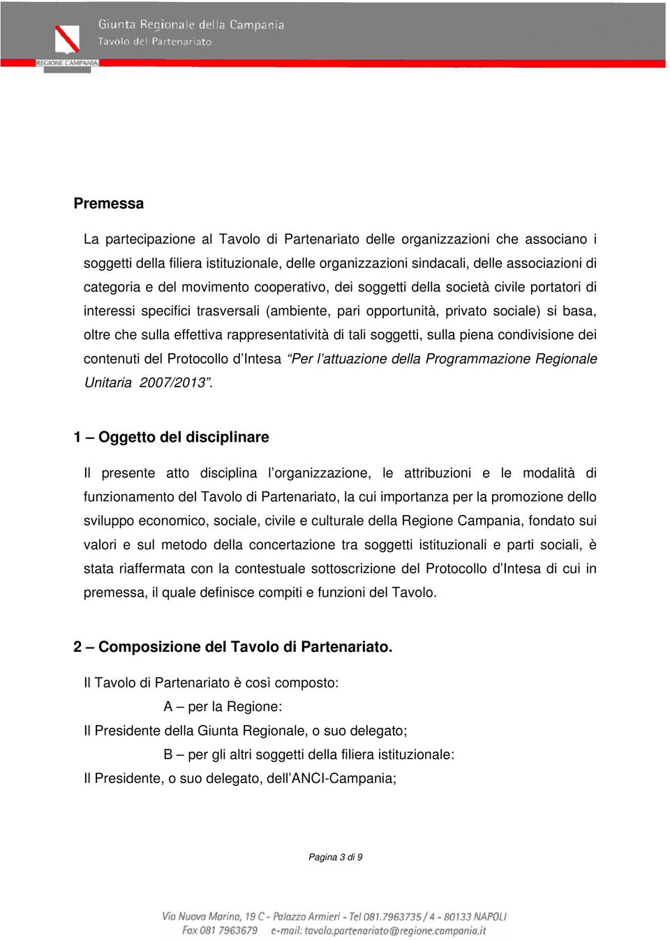 rappresentatività di tali soggetti, sulla piena condivisione dei contenuti del Protocollo d Intesa Per l attuazione della Programmazione Regionale Unitaria 2007/2013.