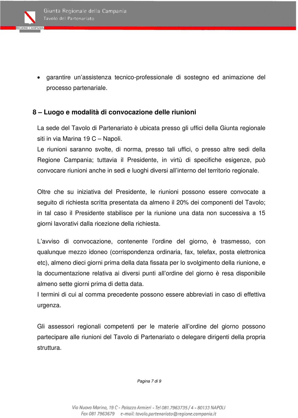 Le riunioni saranno svolte, di norma, presso tali uffici, o presso altre sedi della Regione Campania; tuttavia il Presidente, in virtù di specifiche esigenze, può convocare riunioni anche in sedi e