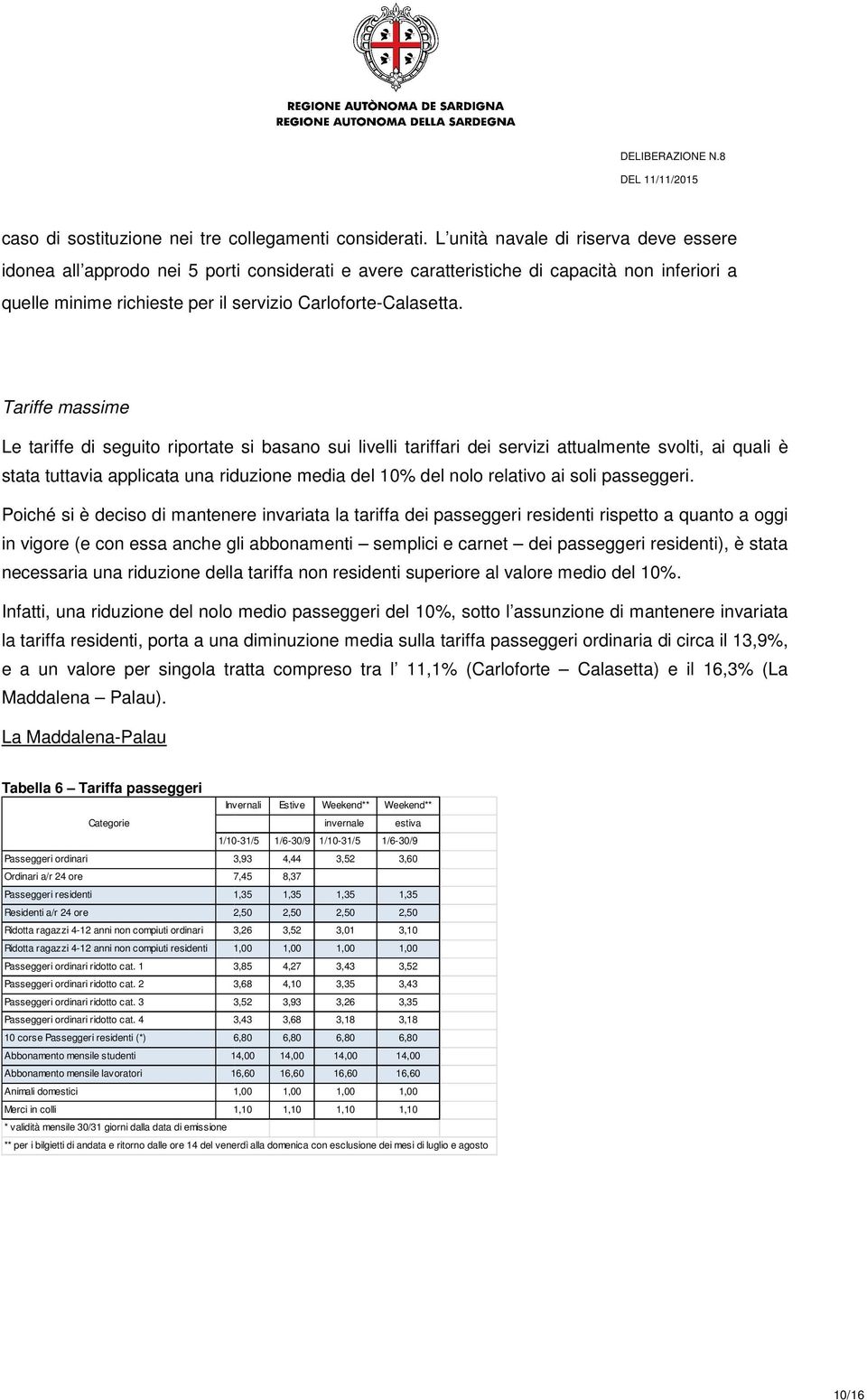 Tariffe massime Le tariffe di seguito riportate si basano sui livelli tariffari dei servizi attualmente svolti, ai quali è stata tuttavia applicata una riduzione media del 10% del nolo relativo ai