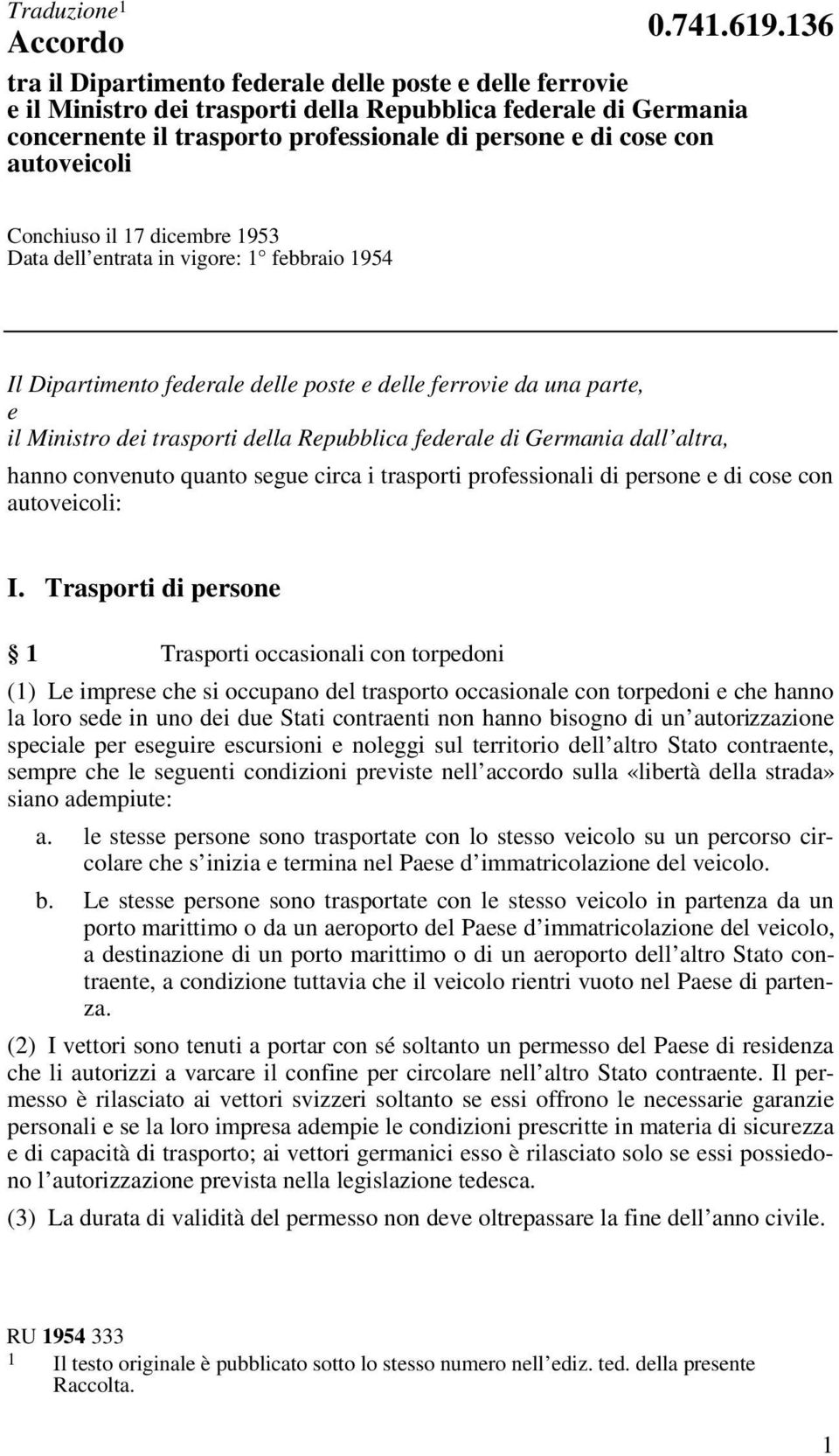 136 Conchiuso il 17 dicembre 1953 Data dell entrata in vigore: 1 febbraio 1954 Il Dipartimento federale delle poste e delle ferrovie da una parte, e il Ministro dei trasporti della Repubblica