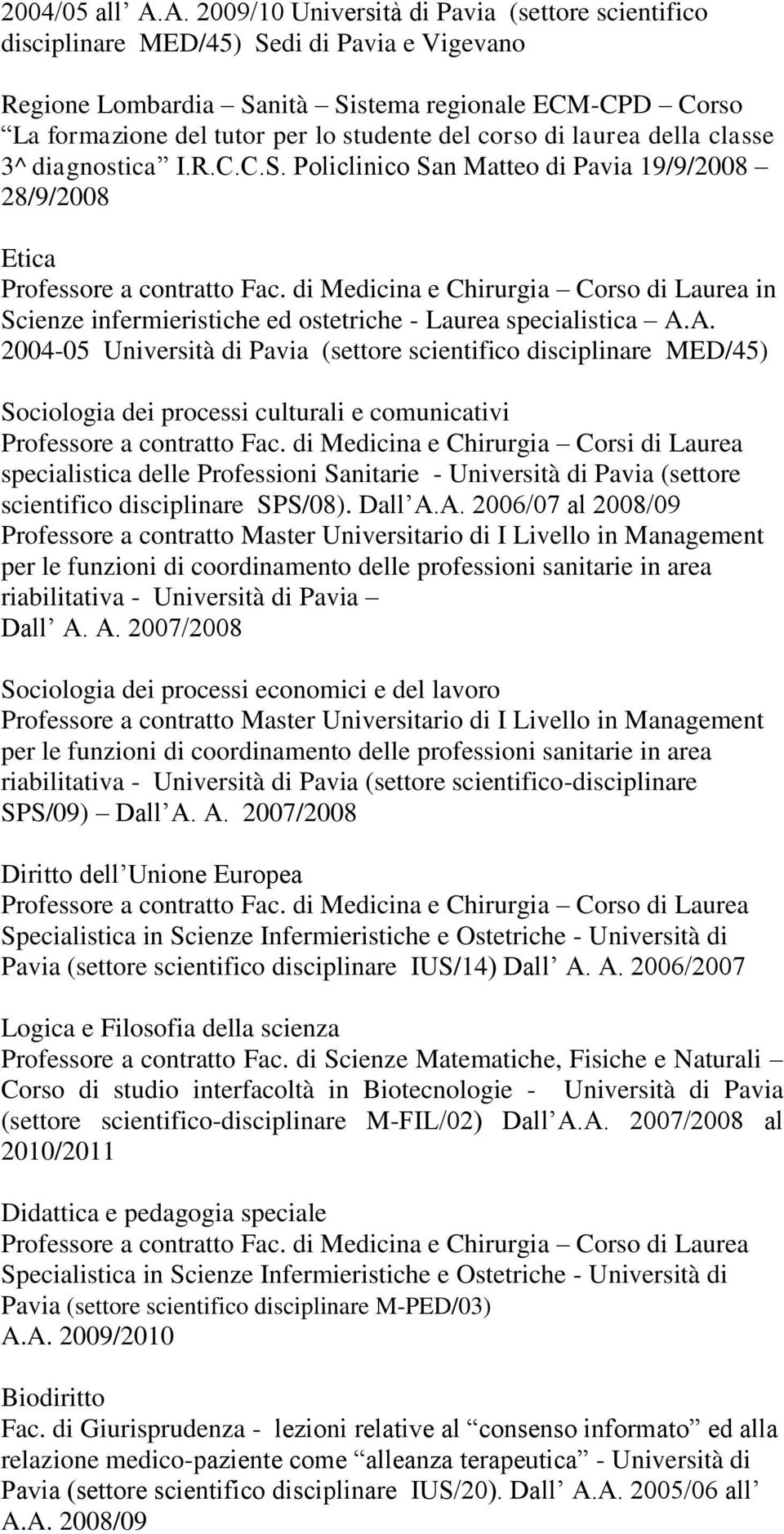 corso di laurea della classe 3^ diagnostica I.R.C.C.S. Policlinico San Matteo di Pavia 19/9/2008 28/9/2008 Etica Scienze infermieristiche ed ostetriche - Laurea specialistica A.