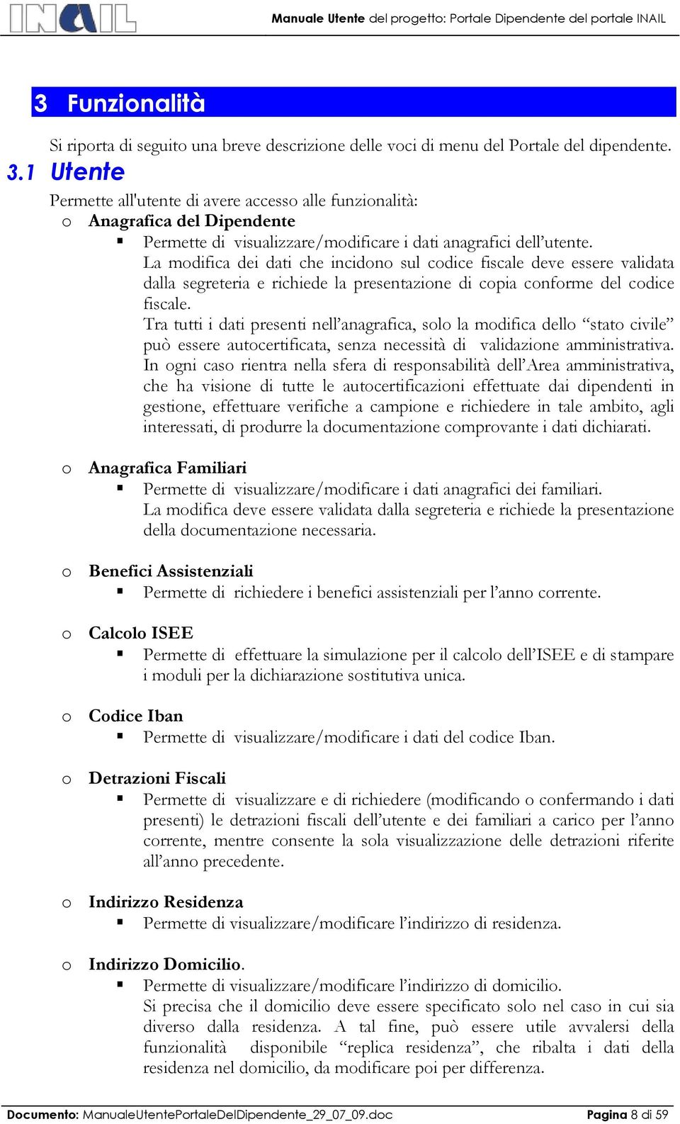 La modifica dei dati che incidono sul codice fiscale deve essere validata dalla segreteria e richiede la presentazione di copia conforme del codice fiscale.