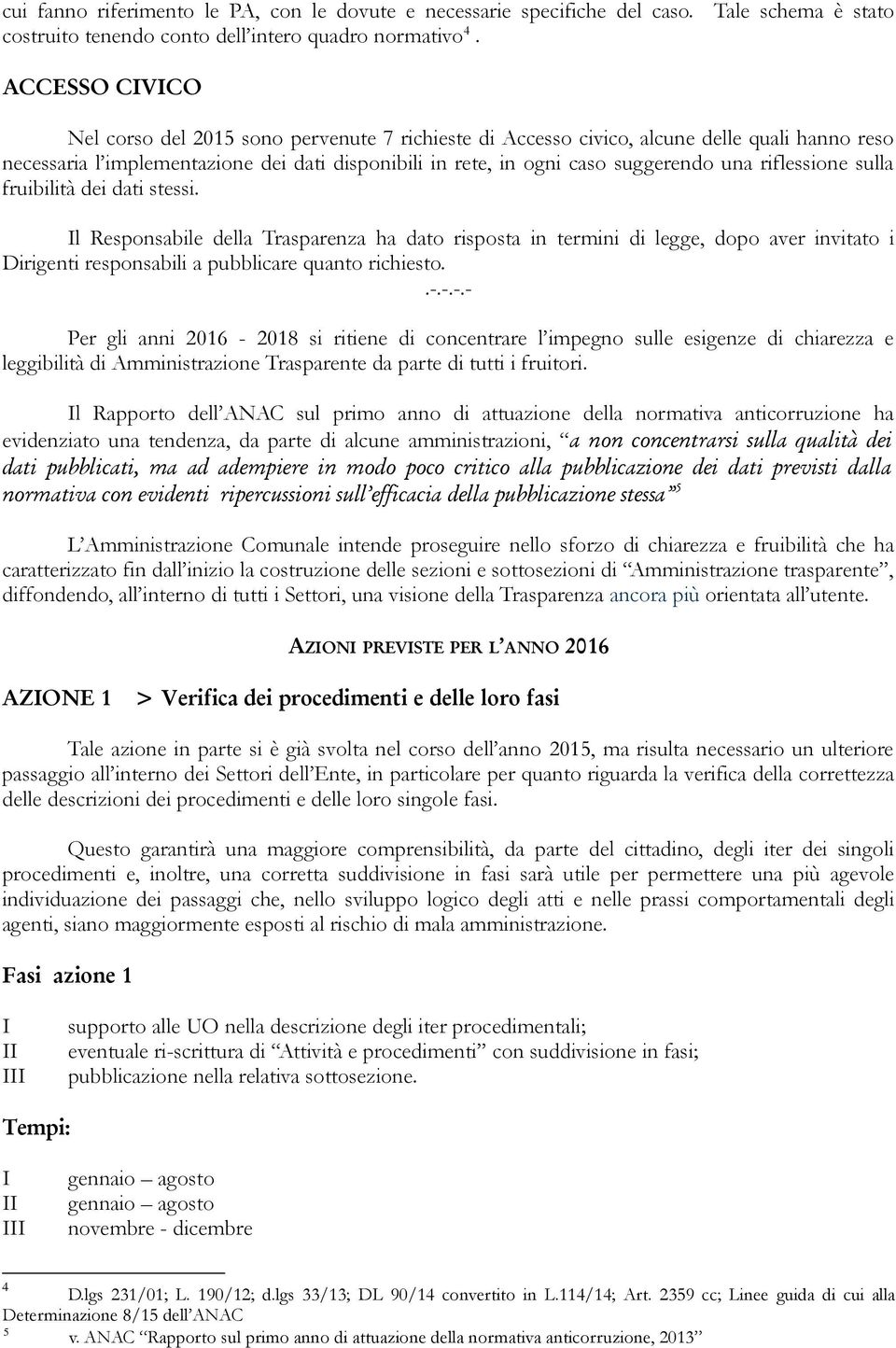 riflessione sulla fruibilità dei dati stessi. l Responsabile della Trasparenza ha dato risposta in termini di legge, dopo aver invitato i Dirigenti responsabili a pubblicare quanto richiesto..-.