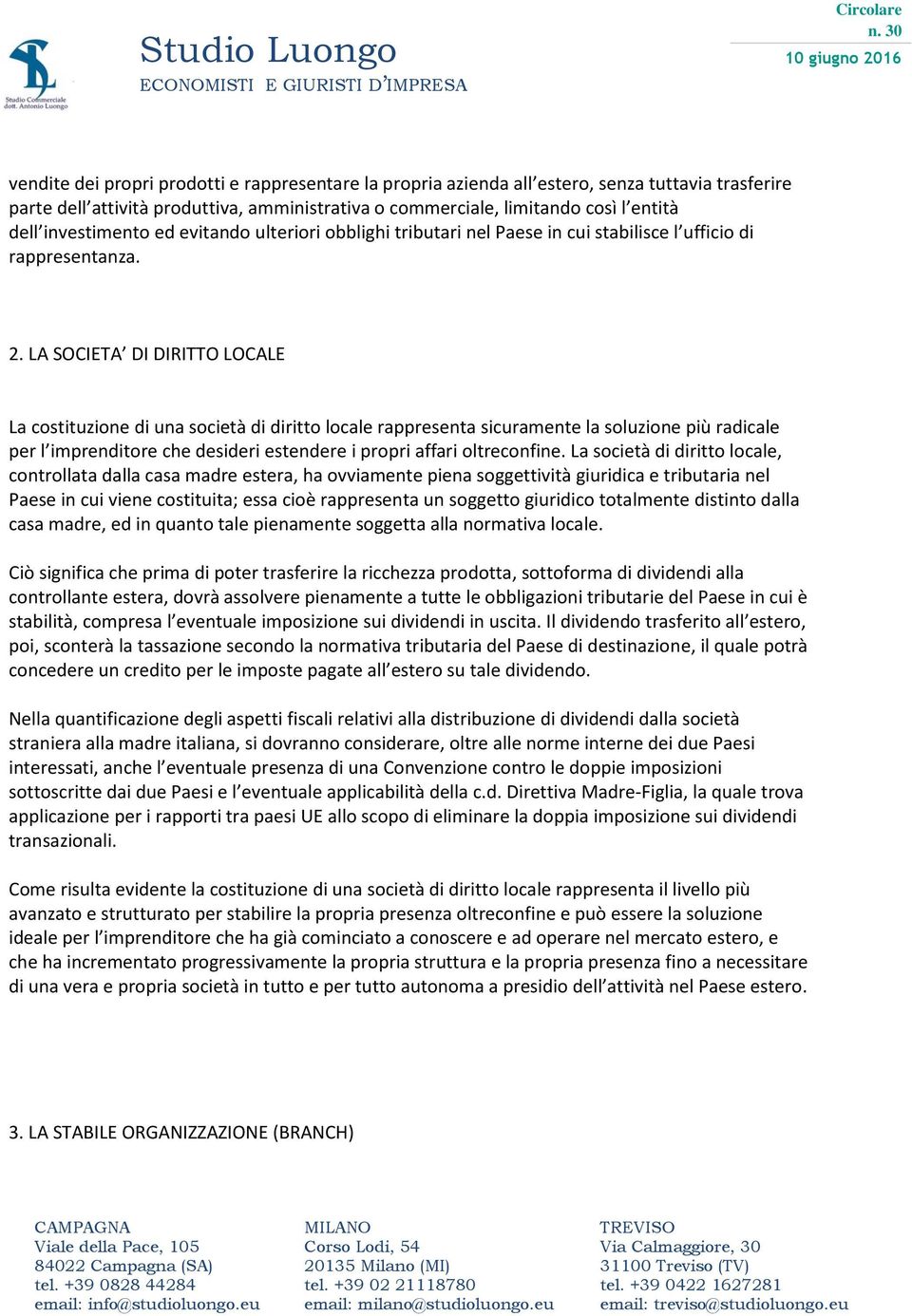 LA SOCIETA DI DIRITTO LOCALE La costituzione di una società di diritto locale rappresenta sicuramente la soluzione più radicale per l imprenditore che desideri estendere i propri affari oltreconfine.