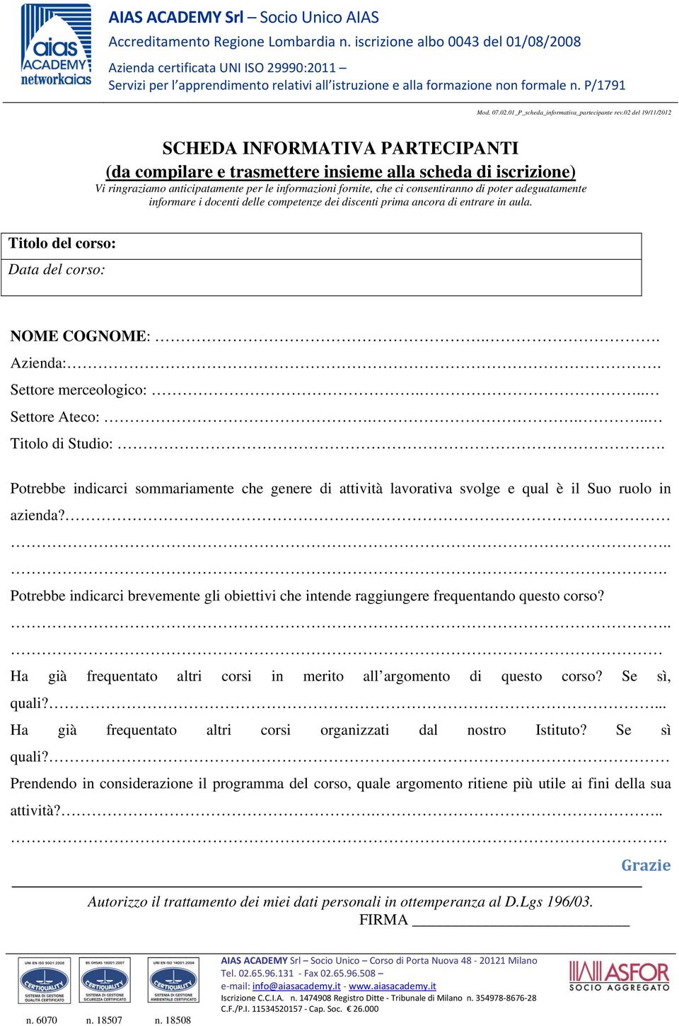 poter adeguatamente informare i docenti delle competenze dei discenti prima ancora di entrare in aula. Titolo del corso: Data del corso: NOME COGNOME:.. Azienda:. Settore merceologico:.