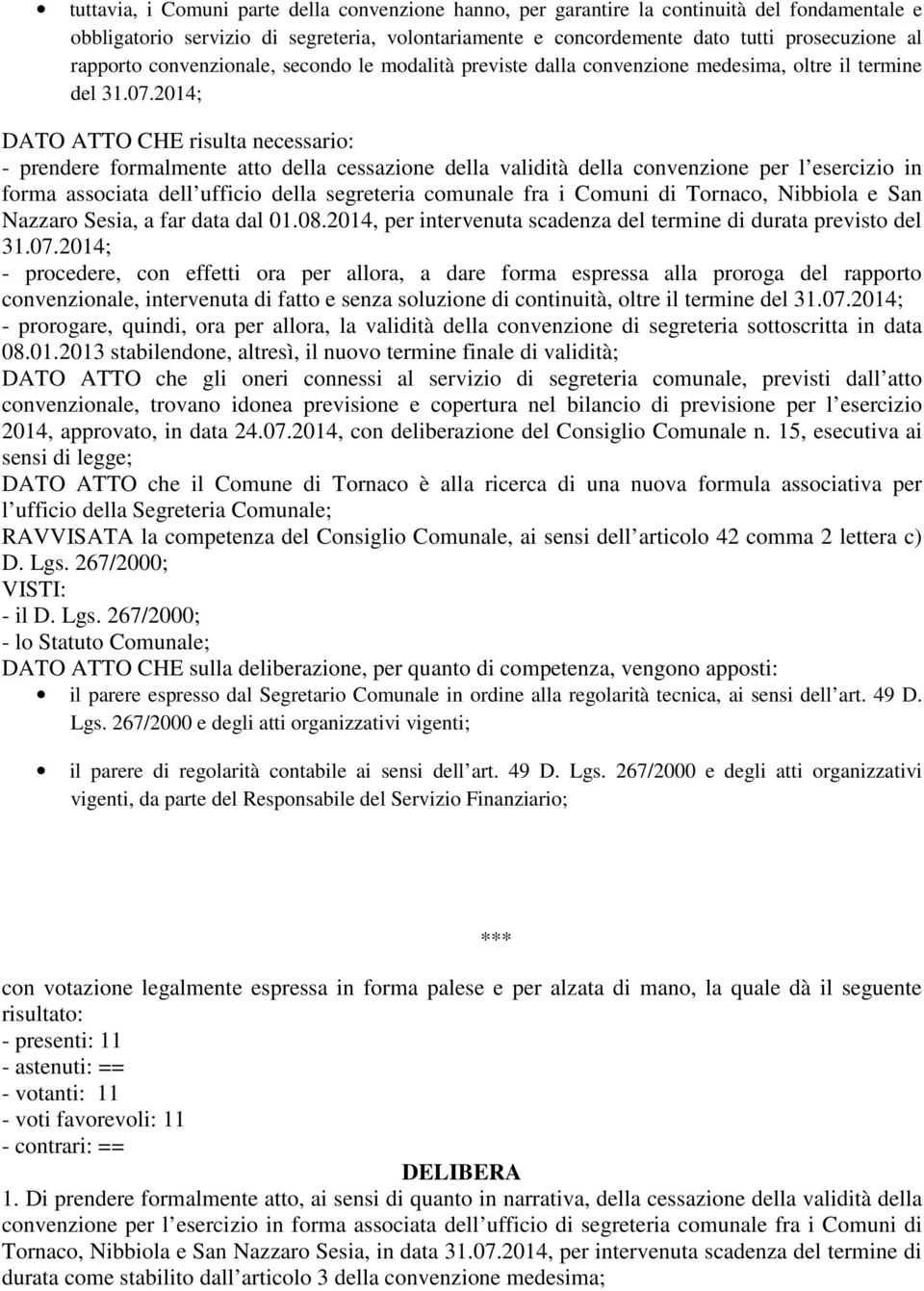 2014; DATO ATTO CHE risulta necessario: - prendere formalmente atto della cessazione della validità della convenzione per l esercizio in forma associata dell ufficio della segreteria comunale fra i