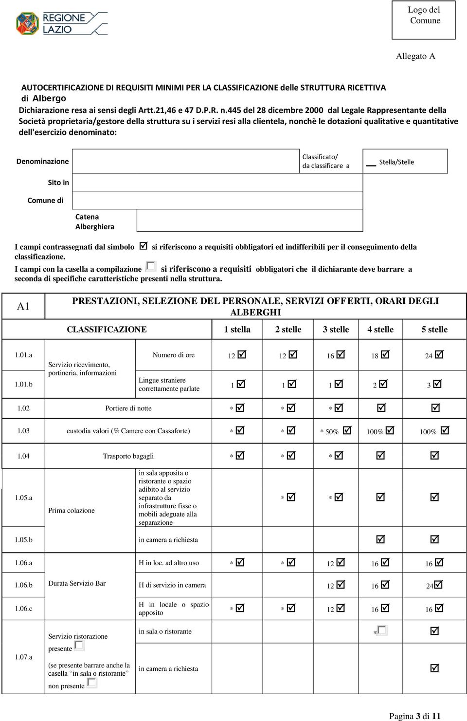 denominato: Denominazione Sito in di Classificato/ da classificare a Stella/Stelle Catena Alberghiera I campi contrassegnati dal simbolo si riferiscono a requisiti obbligatori ed indifferibili per il