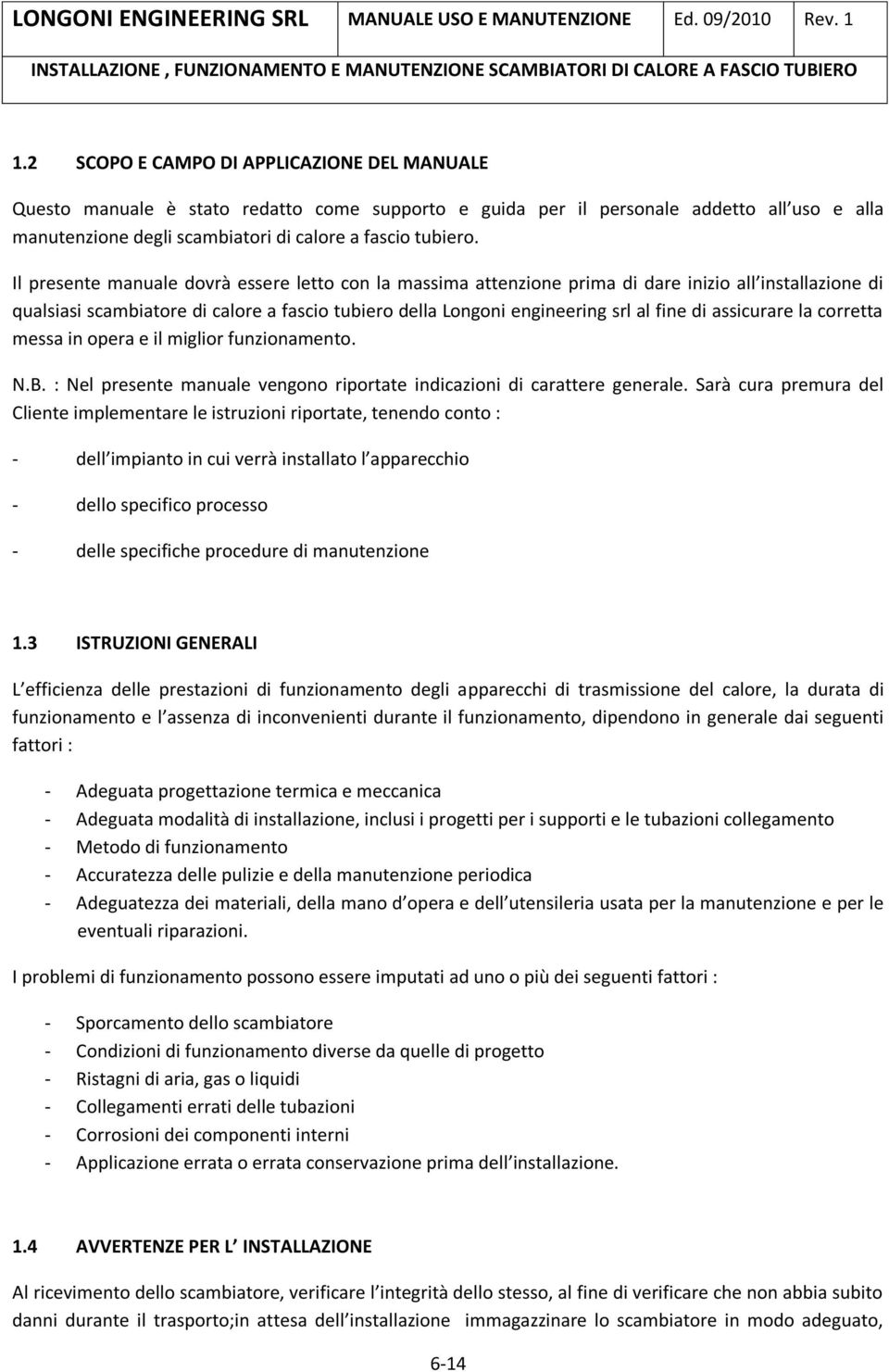 assicurare la corretta messa in opera e il miglior funzionamento. N.B. : Nel presente manuale vengono riportate indicazioni di carattere generale.