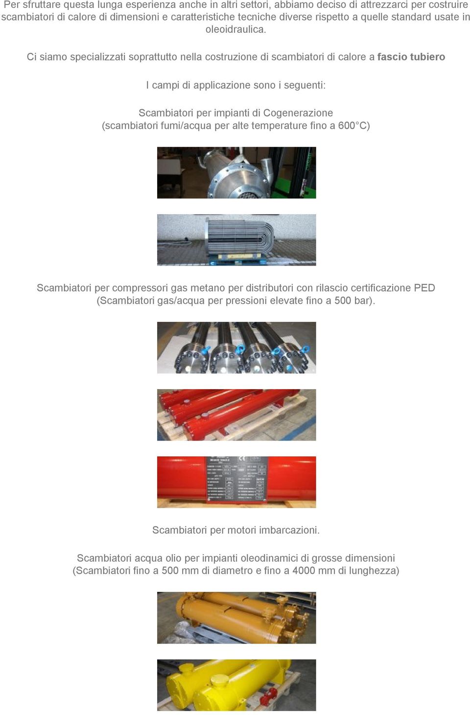 Ci siamo specializzati soprattutto nella costruzione di scambiatori di calore a fascio tubiero I campi di applicazione sono i seguenti: Scambiatori per impianti di Cogenerazione (scambiatori