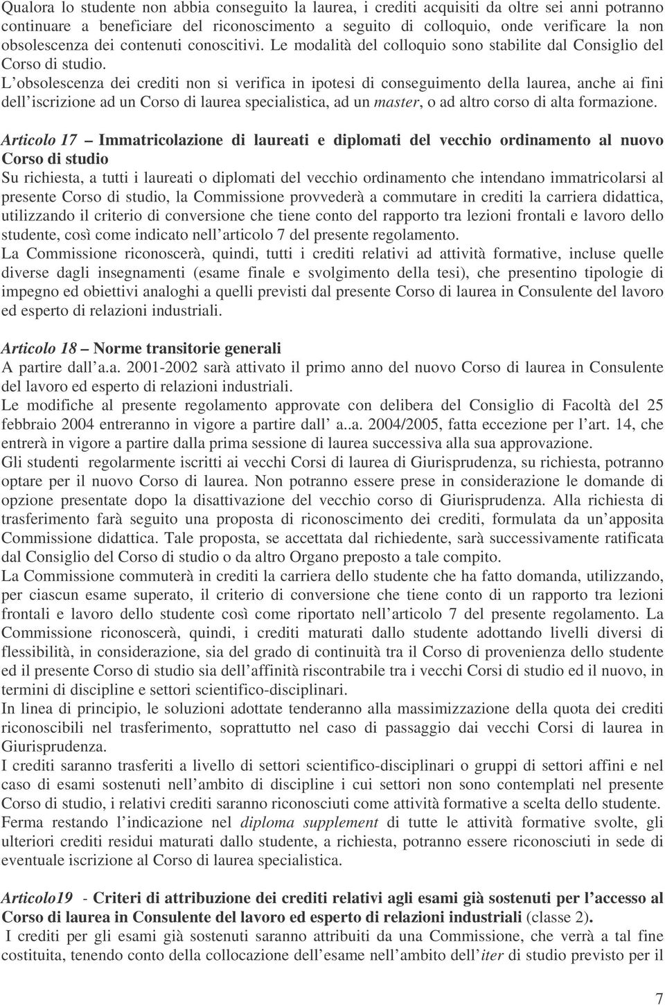 L obsolescenza dei crediti non si verifica in ipotesi di conseguimento della laurea, anche ai fini dell iscrizione ad un Corso di laurea specialistica, ad un master, o ad altro corso di alta