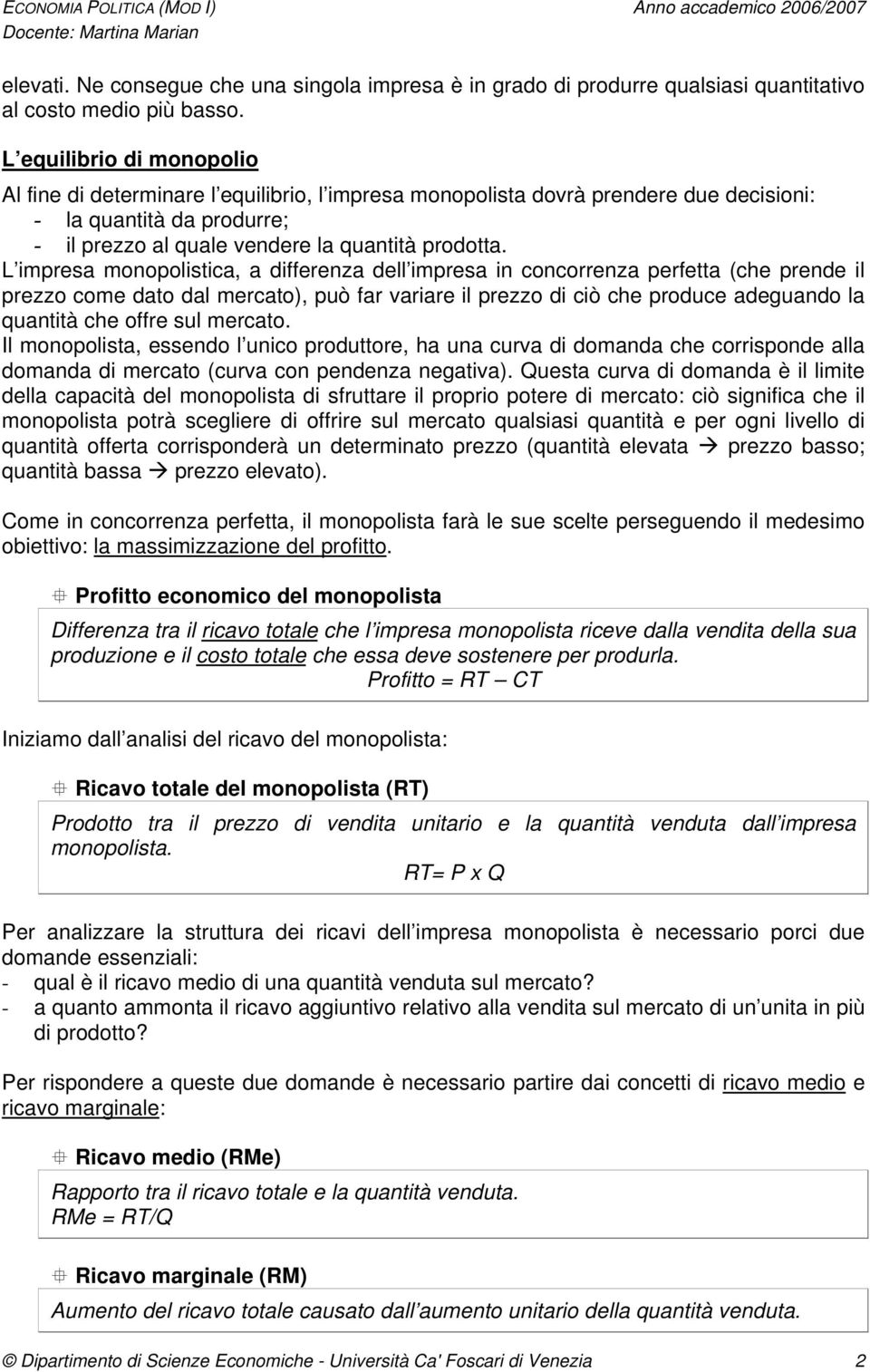 L impresa monopolistica, a differenza dell impresa in concorrenza perfetta (che prende il prezzo come dato dal mercato), può far variare il prezzo di ciò che produce adeguando la quantità che offre