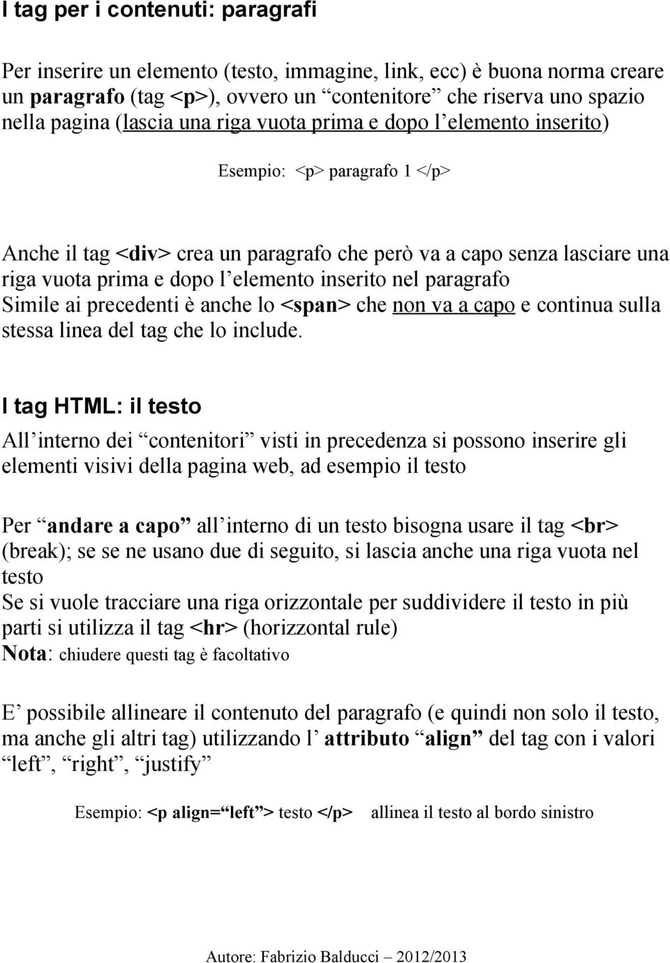 nel paragrafo Simile ai precedenti è anche lo <span> che non va a capo e continua sulla stessa linea del tag che lo include.