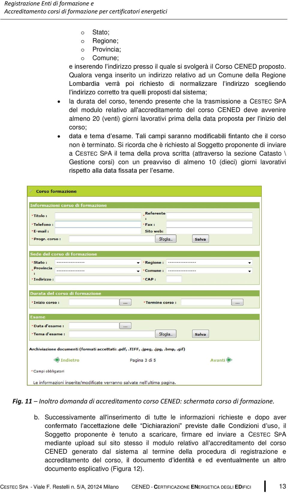 durata del corso, tenendo presente che la trasmissione a CESTEC SPA del modulo relativo all'accreditamento del corso CENED deve avvenire almeno 20 (venti) giorni lavorativi prima della data proposta