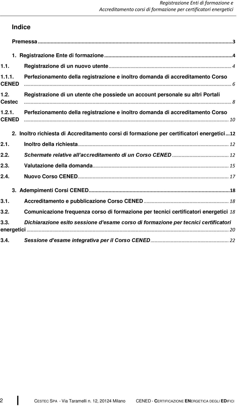 Inoltro richiesta di... 12 2.1. Inoltro della richiesta... 12 2.2. Schermate relative all accreditamento di un Corso CENED... 12 2.3. Valutazione della domanda... 15 2.4. Nuovo Corso CENED... 17 3.