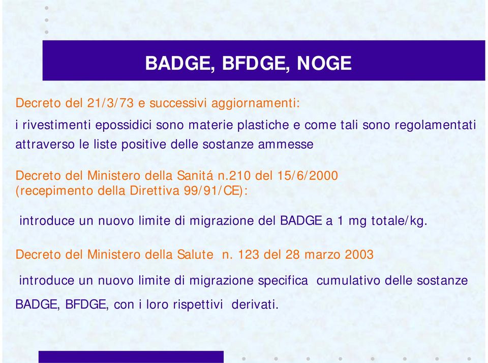 210 del 15/6/2000 (recepimento della Direttiva 99/91/CE): introduce un nuovo limite di migrazione del BADGE a 1 mg totale/kg.