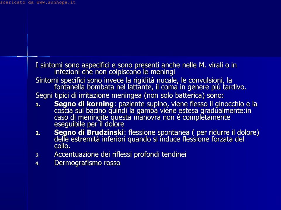 tardivo. Segni tipici di irritazione meningea (non solo batterica) sono: 1.