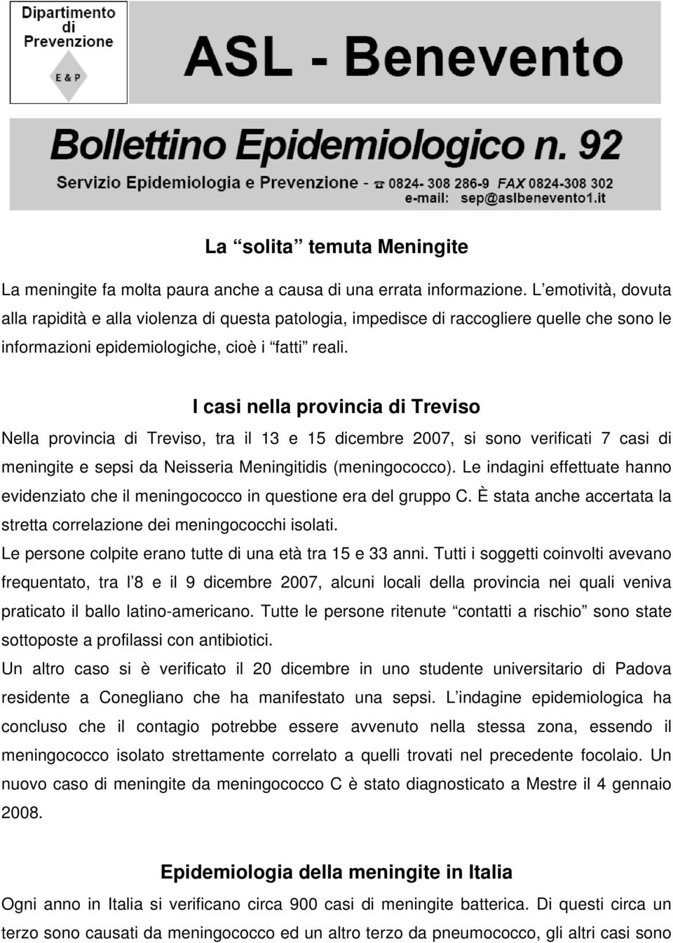 I casi nella provincia di Treviso Nella provincia di Treviso, tra il 13 e 15 dicembre 2007, si sono verificati 7 casi di meningite e sepsi da Neisseria Meningitidis (meningococco).