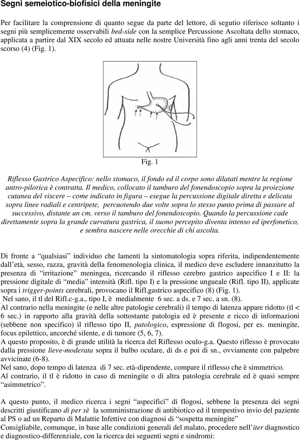 1 Riflesso Gastrico Aspecifico: nello stomaco, il fondo ed il corpo sono dilatati mentre la regione antro-pilorica è contratta.