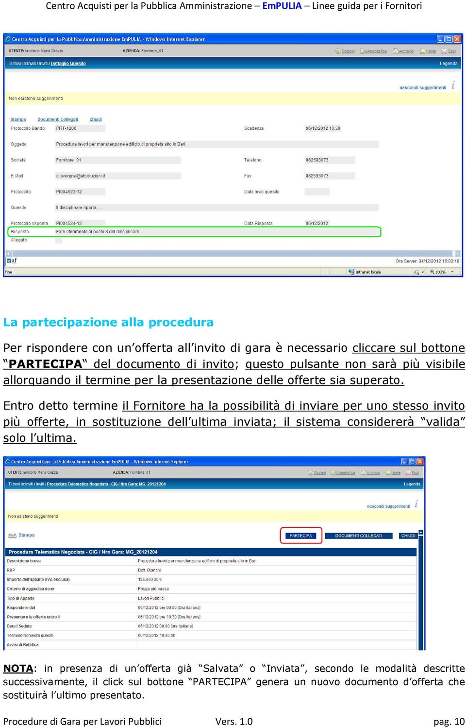 Entro detto termine il Fornitore ha la possibilità di inviare per uno stesso invito più offerte, in sostituzione dell ultima inviata; il sistema considererà valida solo l