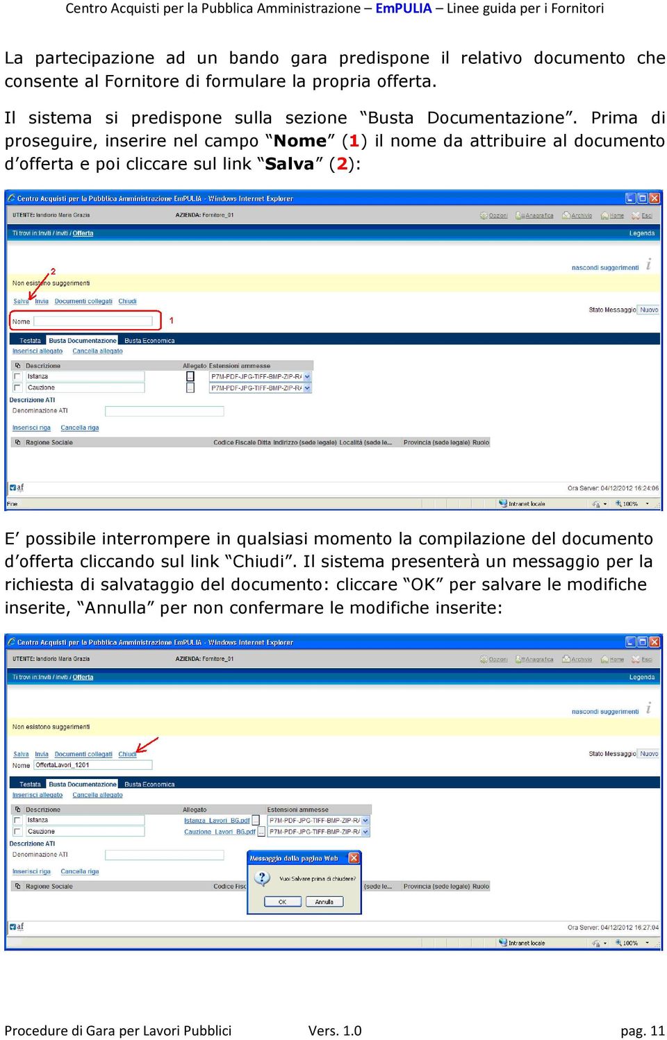 Prima di proseguire, inserire nel campo Nome (1) il nome da attribuire al documento d offerta e poi cliccare sul link Salva (2): E possibile interrompere in