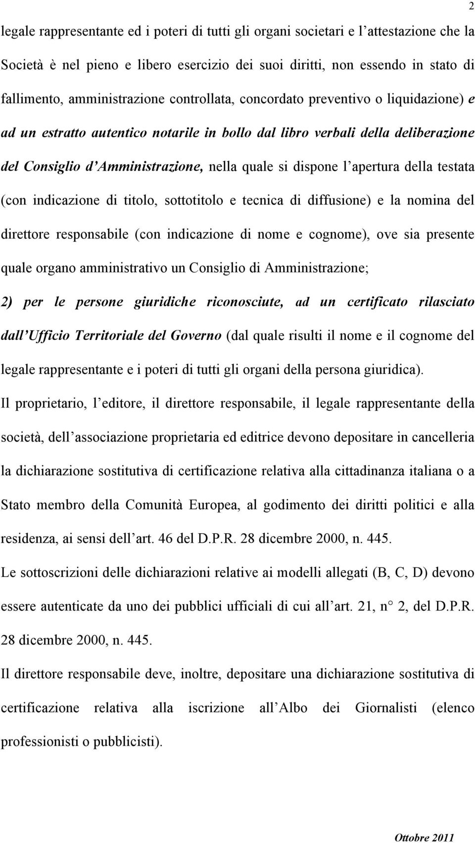 apertura della testata (con indicazione di titolo, sottotitolo e tecnica di diffusione) e la nomina del direttore responsabile (con indicazione di nome e cognome), ove sia presente quale organo