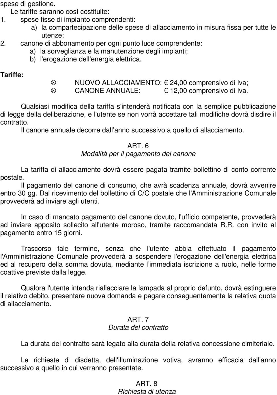 Tariffe: 8 NUOVO ALLACCIAMENTO: 24,00 comprensivo di Iva; 8 CANONE ANNUALE: 12,00 comprensivo di Iva.