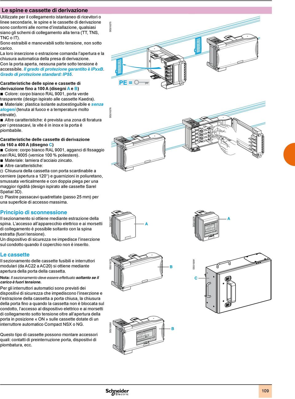 La loro inserzione o estrazione comanda l apertura e la chiusura automatica della presa di derivazione. Con la porta aperta, nessuna parte sotto tensione è accessibile.