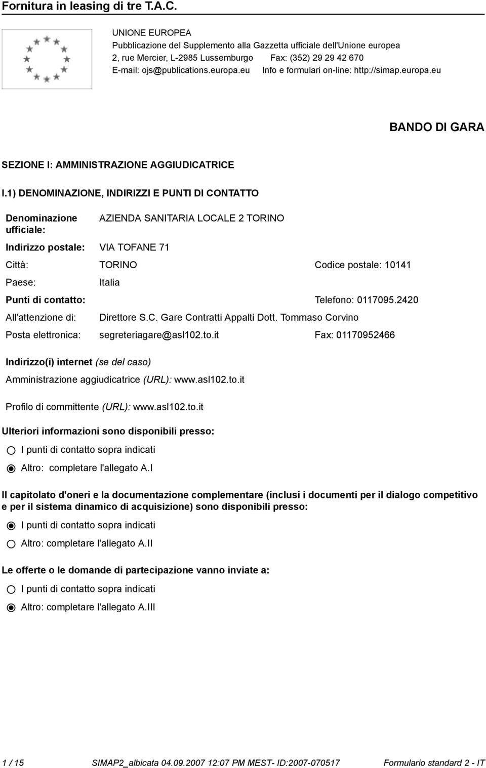 1) DENOMINAZIONE, INDIRIZZI E PUNTI DI CONTATTO Deminazione ufficiale: Indirizzo postale: VIA TOFANE 71 AZIENDA SANITARIA LOCALE 2 TORINO Città: TORINO Codice postale: 10141 Paese: Punti di contatto: