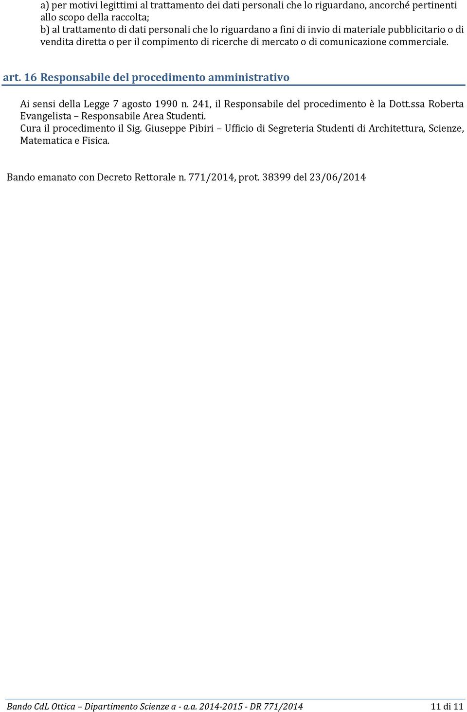 16 Responsabile del procedimento amministrativo Ai sensi della Legge 7 agosto 1990 n. 241, il Responsabile del procedimento è la Dott.ssa Roberta Evangelista Responsabile Area Studenti.