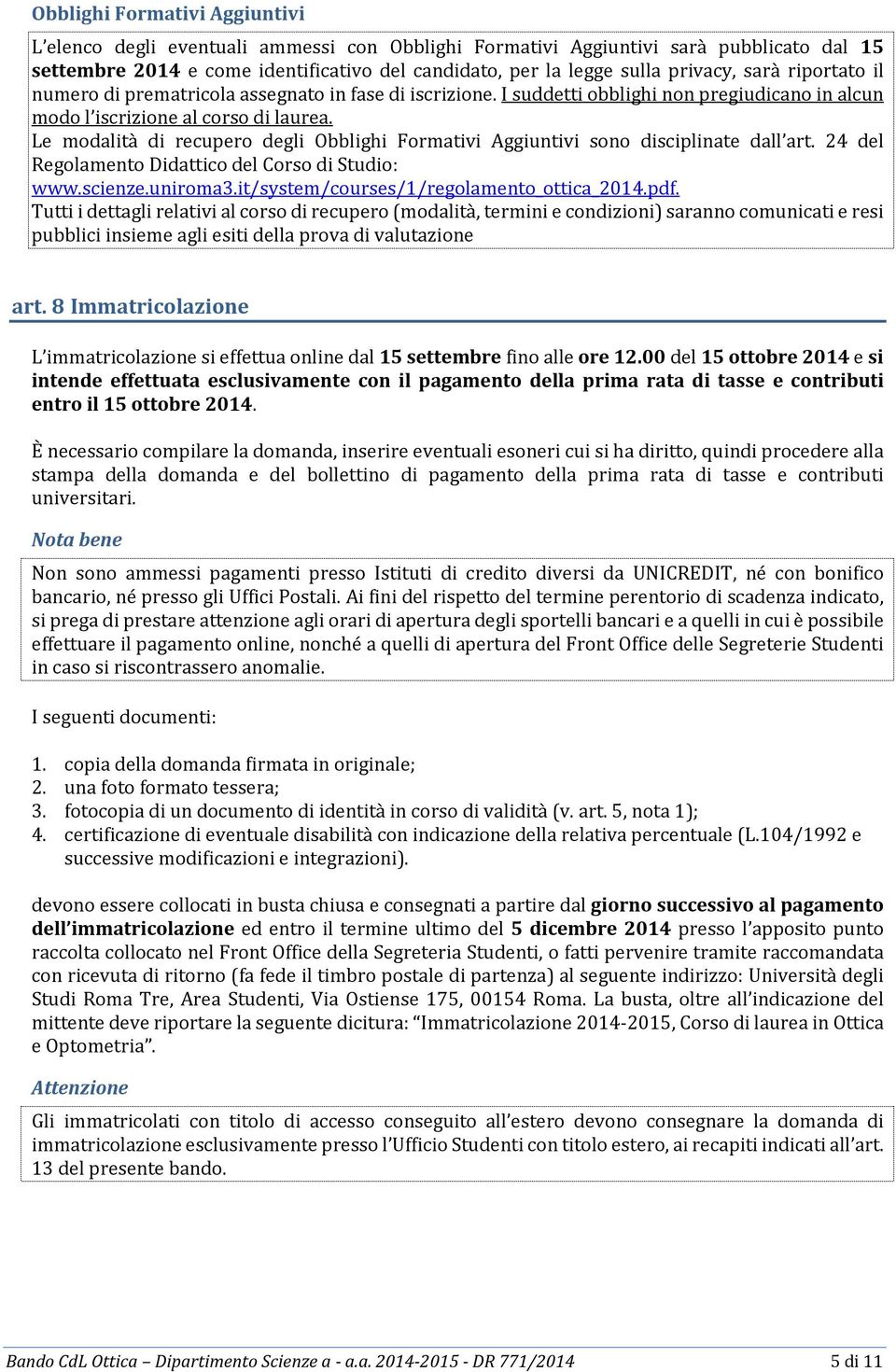 Le modalità di recupero degli Obblighi Formativi Aggiuntivi sono disciplinate dall art. 24 del Regolamento Didattico del Corso di Studio: www.scienze.uniroma3.