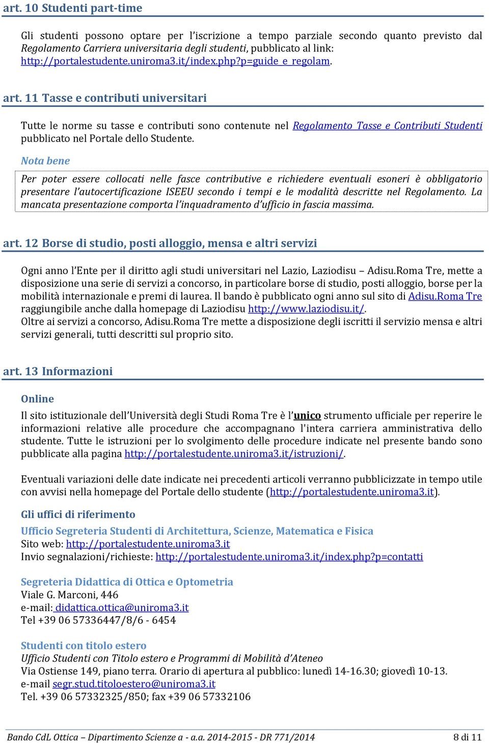 11 Tasse e contributi universitari Tutte le norme su tasse e contributi sono contenute nel Regolamento Tasse e Contributi Studenti pubblicato nel Portale dello Studente.