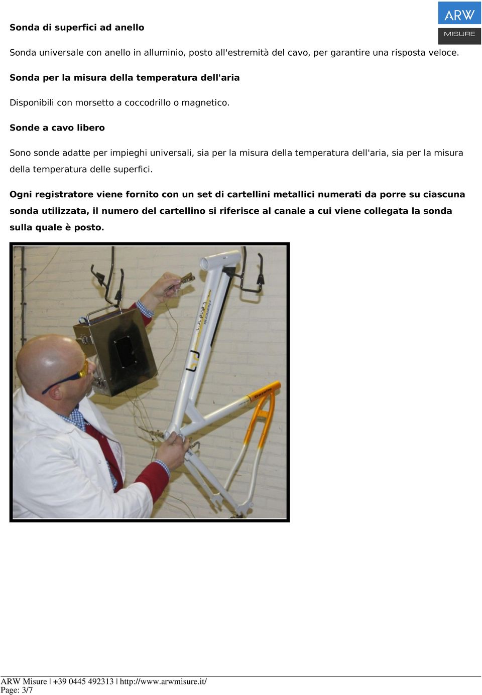 Sonde a cavo libero Sono sonde adatte per impieghi universali, sia per la misura della temperatura dell'aria, sia per la misura della temperatura delle