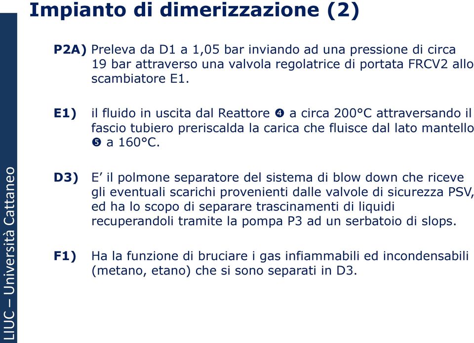 D3) E il polmone separatore del sistema di blow down che riceve gli eventuali scarichi provenienti dalle valvole di sicurezza PSV, ed ha lo scopo di separare