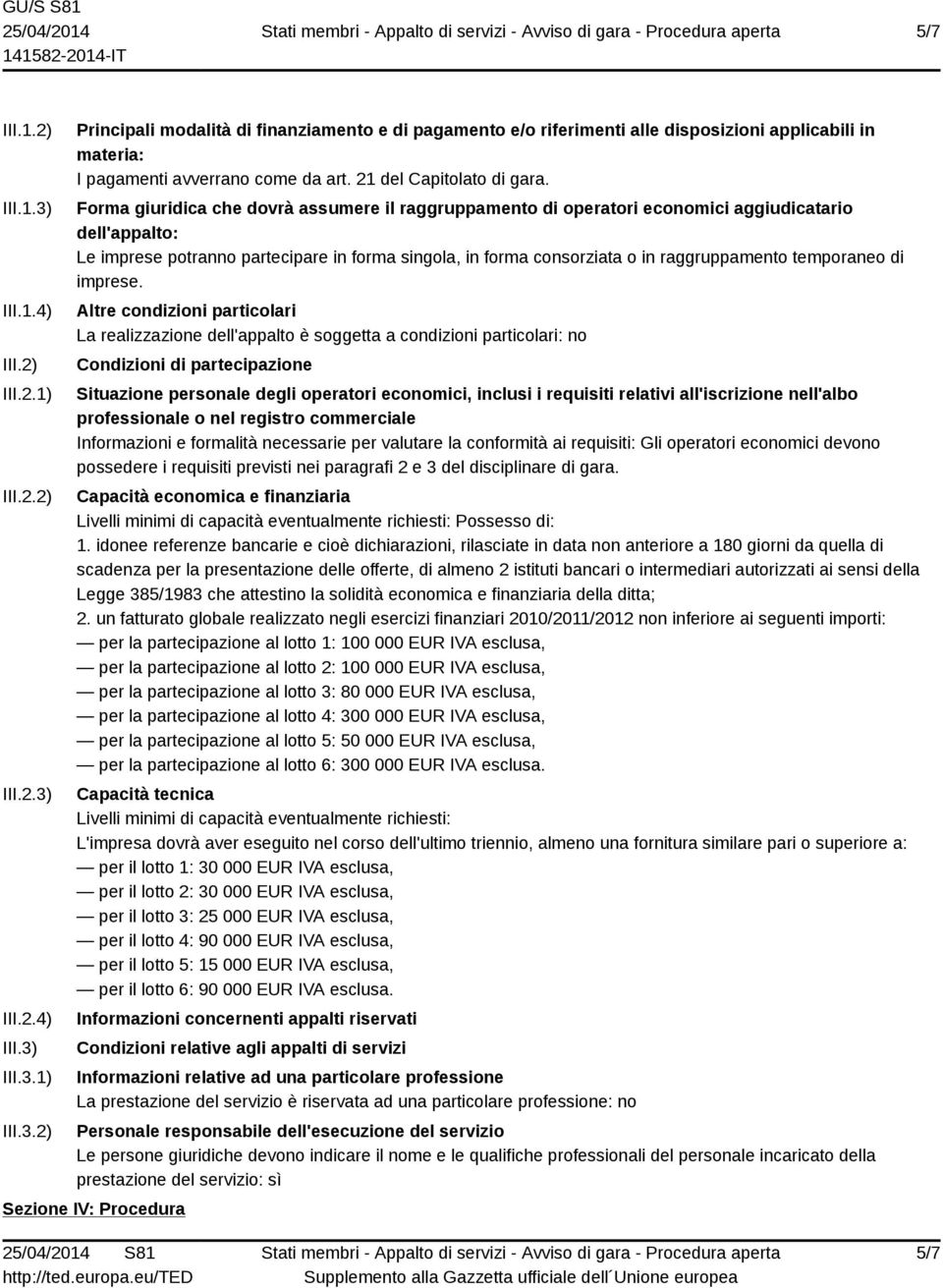 Forma giuridica che dovrà assumere il raggruppamento di operatori economici aggiudicatario dell'appalto: Le imprese potranno partecipare in forma singola, in forma consorziata o in raggruppamento