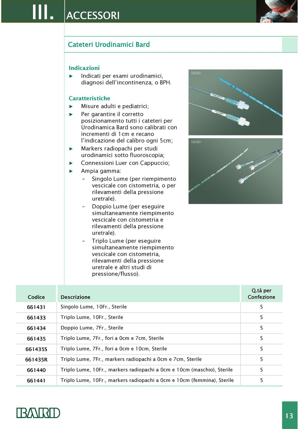 5cm; Markers radiopachi per studi urodinamici sotto fluoroscopia; Connessioni Luer con Cappuccio; Ampia gamma: Singolo Lume (per riempimento vescicale con cistometria, o per rilevamenti della