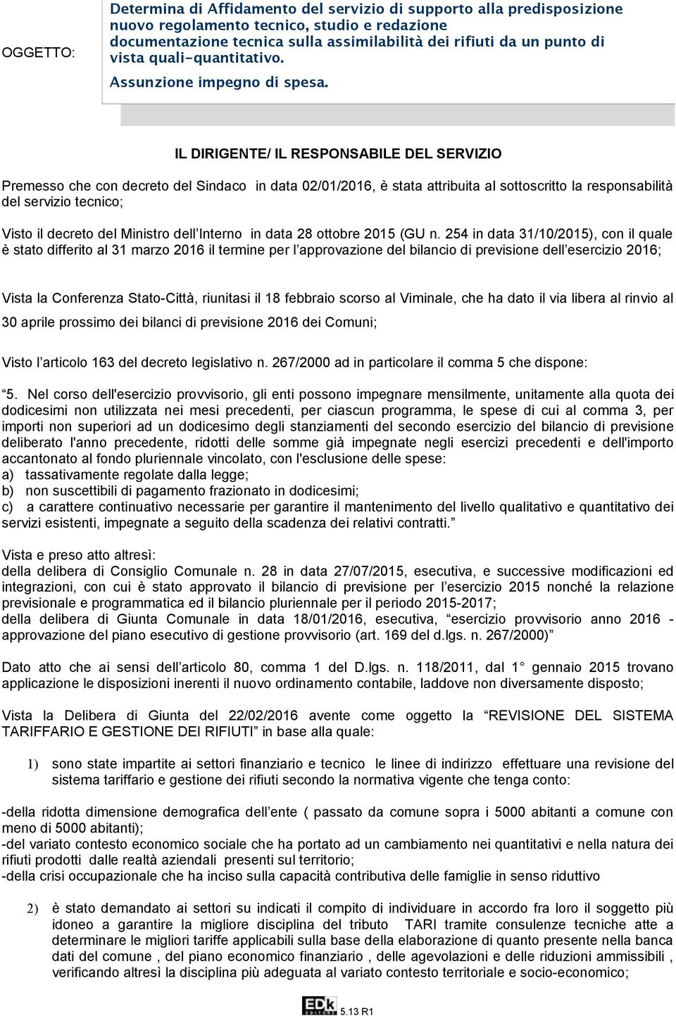 IL DIRIGENTE/ IL RESPONSABILE DEL SERVIZIO Premesso che con decreto del Sindaco in data 02/01/2016, è stata attribuita al sottoscritto la responsabilità del servizio tecnico; Visto il decreto del