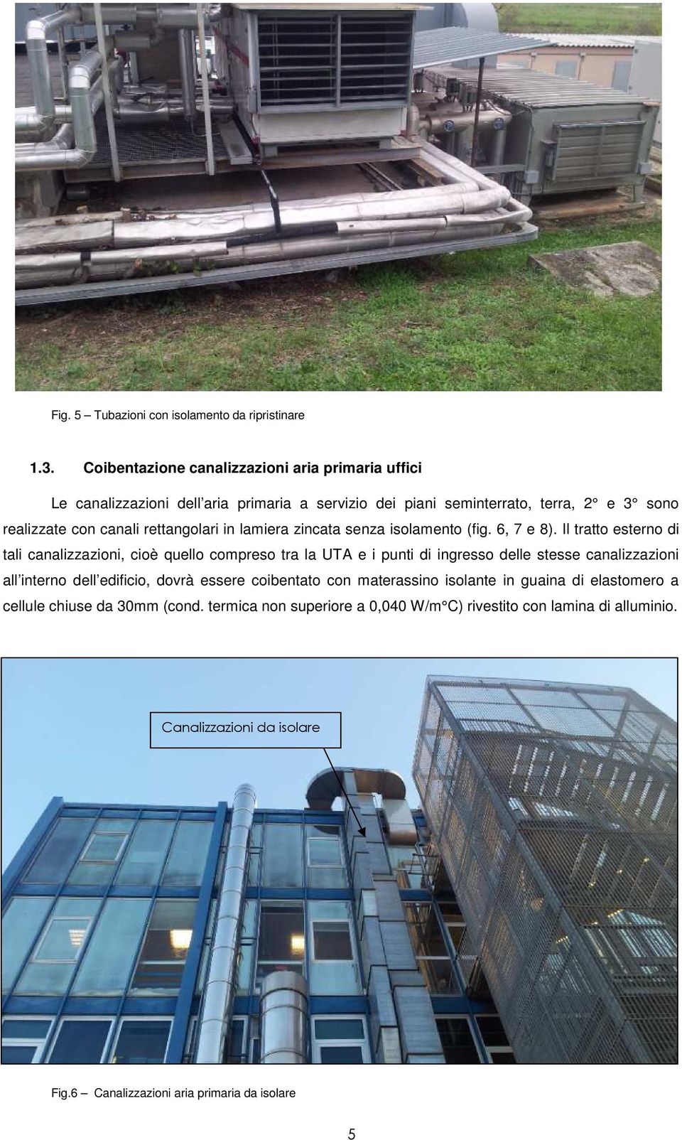 rettangolari in lamiera zincata senza isolamento (fig. 6, 7 e 8).