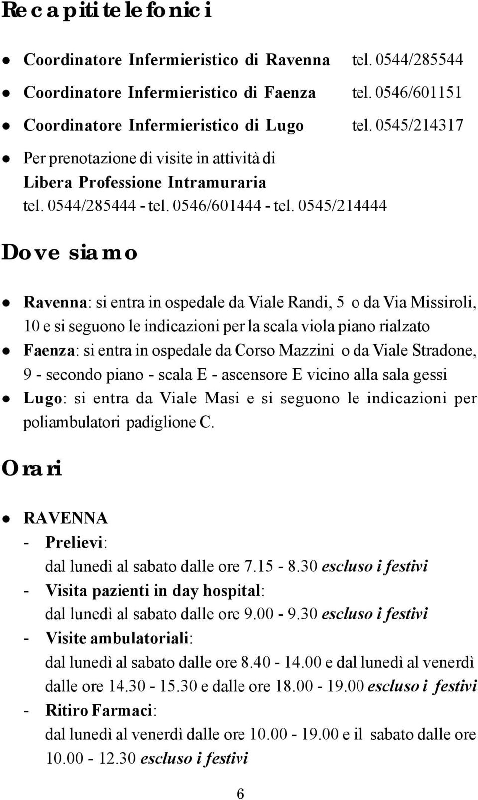 0545/214444 Dove siamo Ravenna: si entra in ospedale da Viale Randi, 5 o da Via Missiroli, 10 e si seguono le indicazioni per la scala viola piano rialzato Faenza: si entra in ospedale da Corso