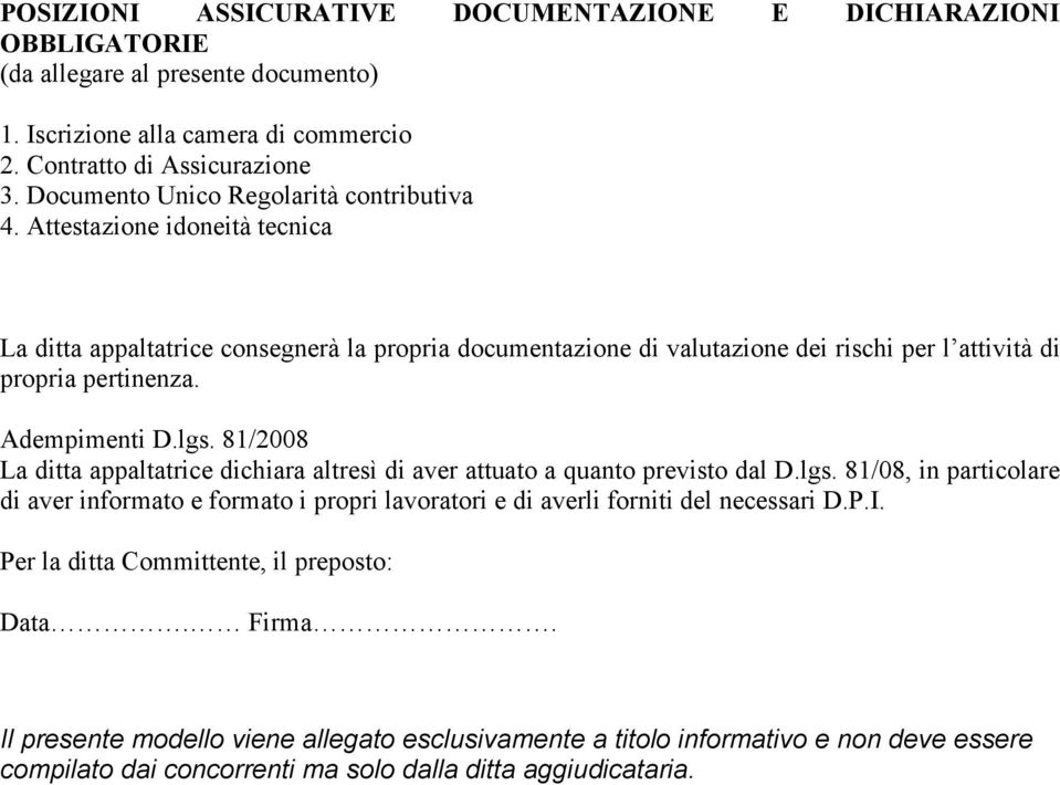 Adempimenti D.lgs. 81/2008 La ditta appaltatrice dichiara altresì di aver attuato a quanto previsto dal D.lgs. 81/08, in particolare di aver informato e formato i propri lavoratori e di averli forniti del necessari D.