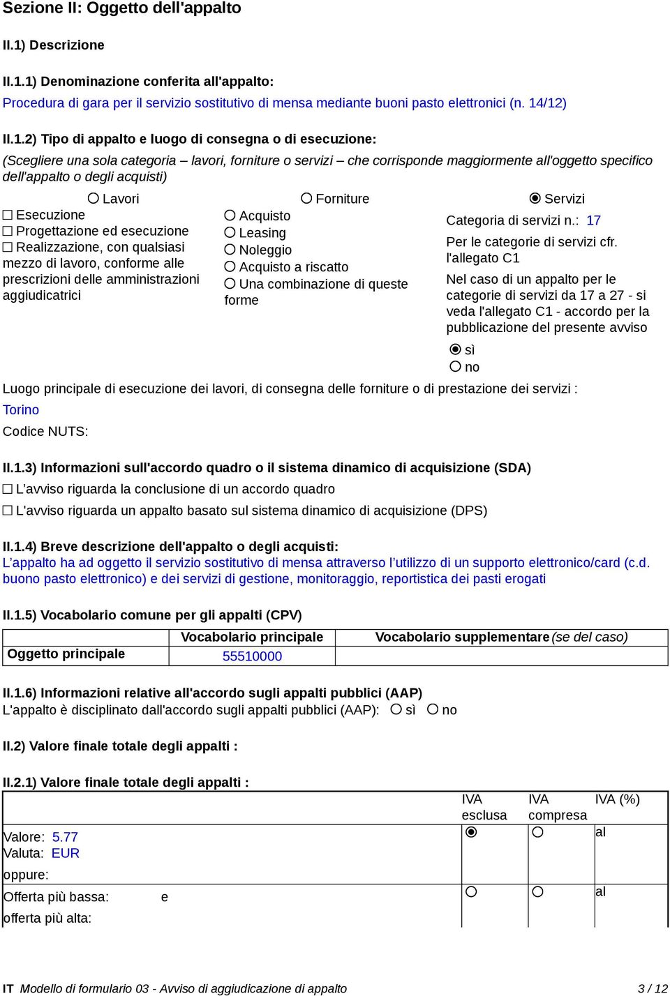 1) Denominazione conferita all'appalto: Procedura di gara per il servizio sostitutivo di mensa mediante buoni pasto elettronici (n. 14/12) II.1.2) Tipo di appalto e luogo di consegna o di esecuzione: