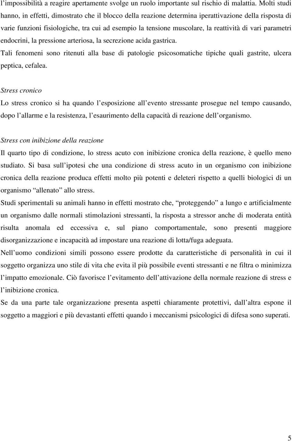 di vari parametri endocrini, la pressione arteriosa, la secrezione acida gastrica. Tali fenomeni sono ritenuti alla base di patologie psicosomatiche tipiche quali gastrite, ulcera peptica, cefalea.