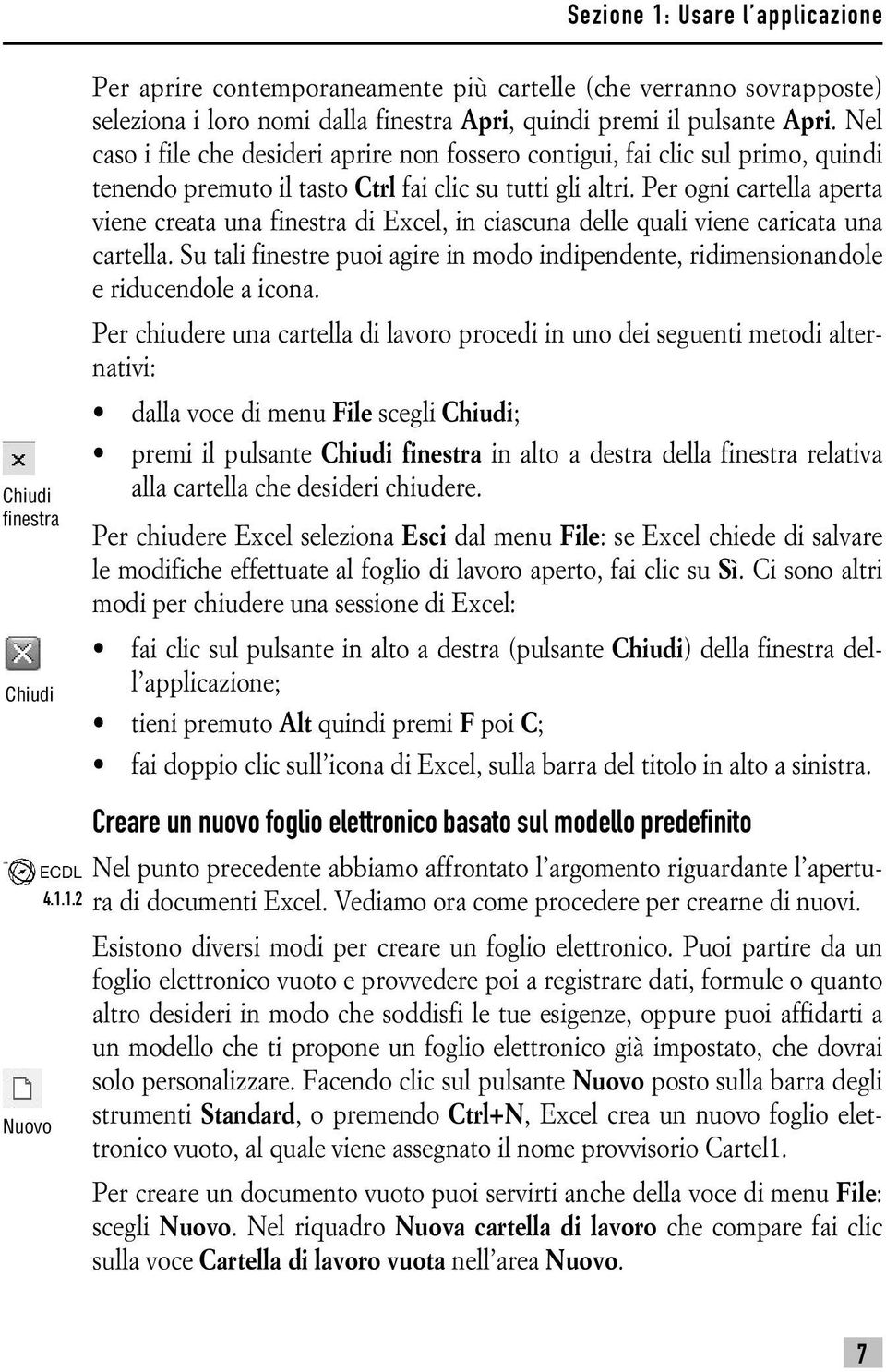 Per ogni cartella aperta viene creata una finestra di Excel, in ciascuna delle quali viene caricata una cartella.