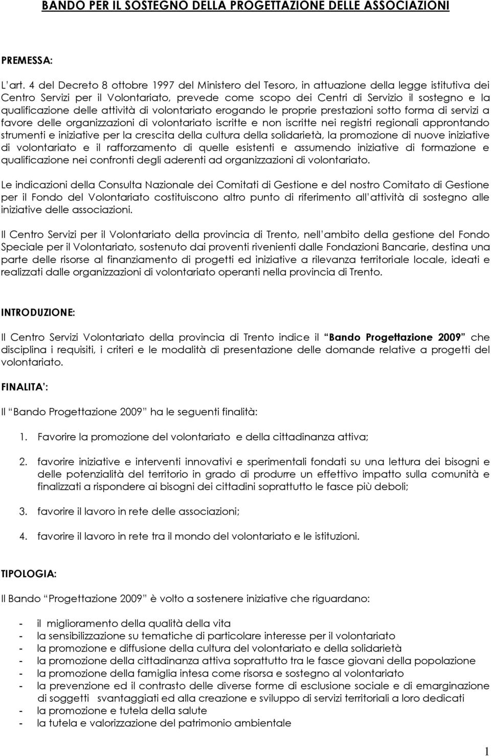 qualificazione delle attività di volontariato erogando le proprie prestazioni sotto forma di servizi a favore delle organizzazioni di volontariato iscritte e non iscritte nei registri regionali