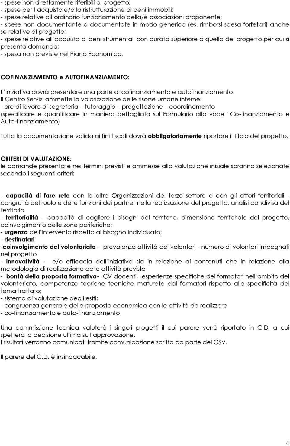 rimborsi spesa forfetari) anche se relative al progetto; - spese relative all acquisto di beni strumentali con durata superiore a quella del progetto per cui si presenta domanda; - spesa non previste